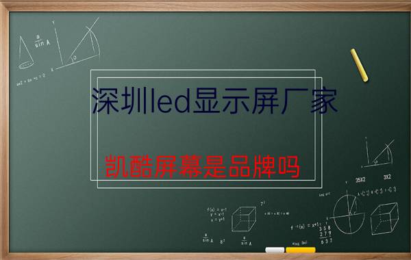 深圳led显示屏厂家 凯酷屏幕是品牌吗？